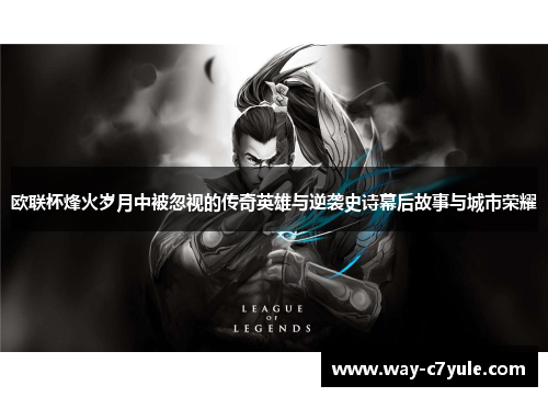 欧联杯烽火岁月中被忽视的传奇英雄与逆袭史诗幕后故事与城市荣耀