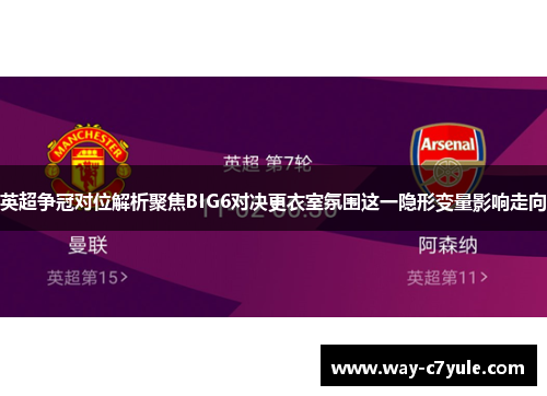 英超争冠对位解析聚焦BIG6对决更衣室氛围这一隐形变量影响走向