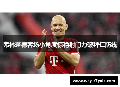 弗林蓬德客场小角度惊艳射门力破拜仁防线